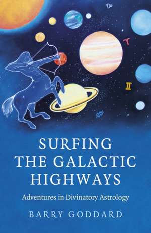 Surfing the Galactic Highways – Adventures in Divinatory Astrology de Barry Goddard