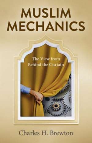 Muslim Mechanics – The View from Behind the Curtain de Charles Brewton