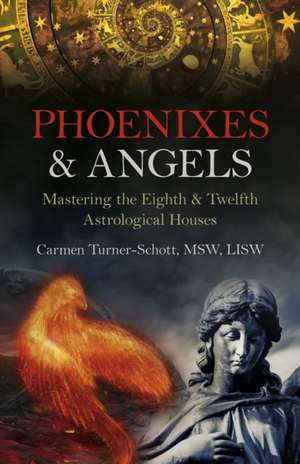 Phoenixes & Angels – Mastering the Eighth & Twelfth Astrological Houses de Msw Turner–schott