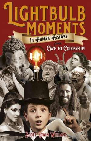 Lightbulb Moments in Human History – From Cave to Colosseum de Scott Williams