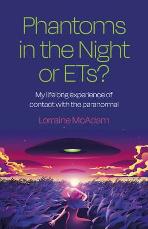 Phantoms in the Night or ETs? – My lifelong experience of contact with the paranormal de Lorraine Mcadam