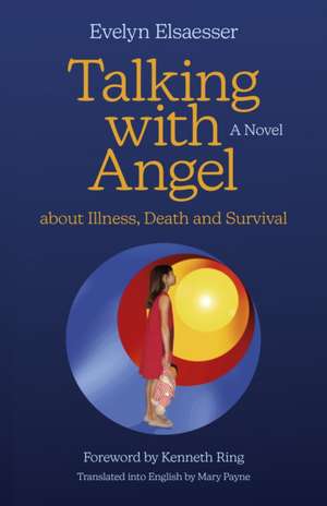 Talking with Angel about Illness, Death and Surv – A Novel de Evelyn Elsaesser