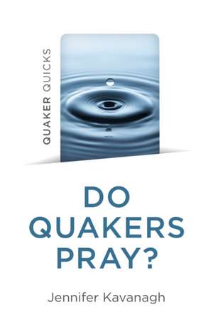 Quaker Quicks – Do Quakers Pray? de Jennifer Kavanagh