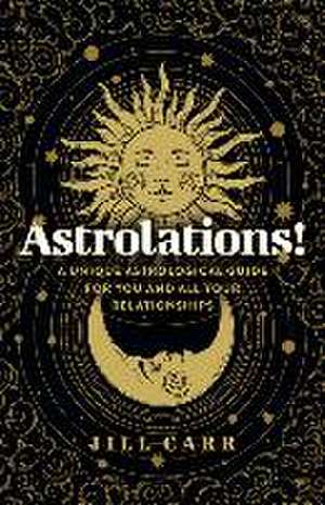 Astrolations! – A unique astrological guide for you and all your relationships de Jill Carr