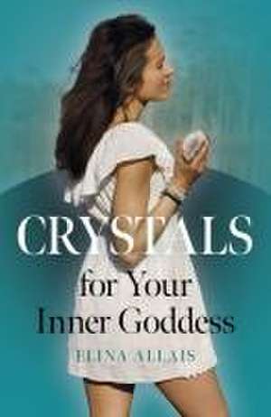 Crystals for Your Inner Goddess de Elina Allais