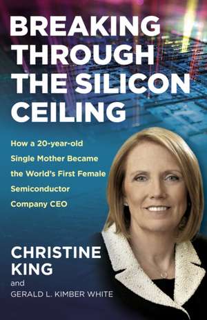Breaking Through the Silicon Ceiling de Christine King