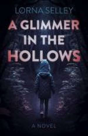 Glimmer in the Hollows, A – A Novel de Lorna Selley