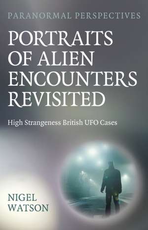 Paranormal Perspectives: Portraits of Alien Encounters Revisited de Nigel Harry Watson