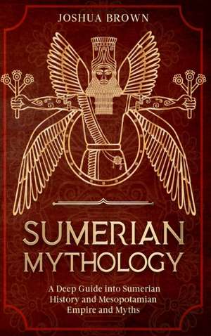 Sumerian Mythology de Joshua Brown