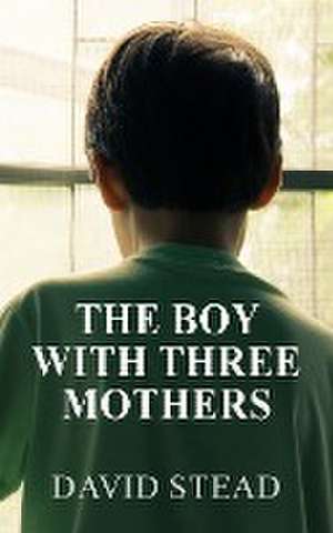 The Boy With Three Mothers de David Stead