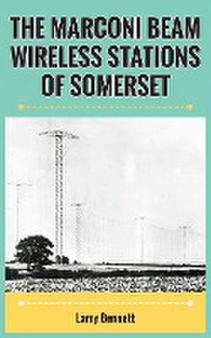 The Marconi Beam Wireless Stations Of Somerset de Larry Bennett