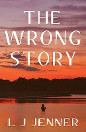 The Wrong Story de L J Jenner