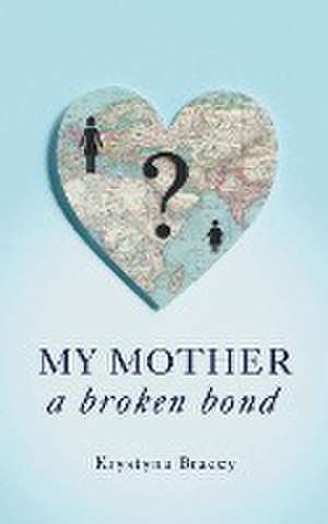 My Mother - A Broken Bond de Krystyna Bracey