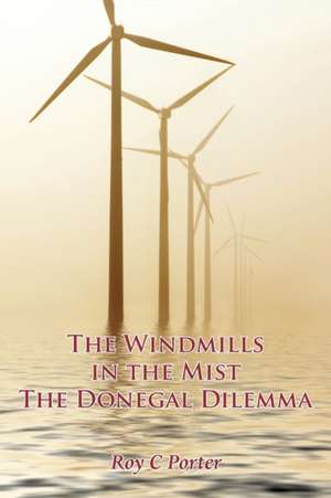 The Windmills in the Mist: The Donegal Dilemma de Roy C. Porter