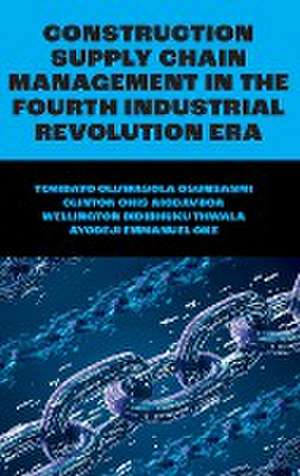 Construction Supply Chain Management in the Fourth Industrial Revolution Era de Temidayo Oluwasola Osuns