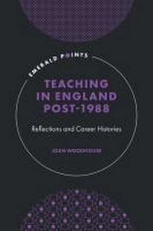 Teaching in England Post–1988 – Reflections and Career Histories de Joan Woodhouse