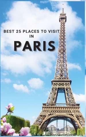 Best 25 Places To Visit In Paris de Neville Nunez