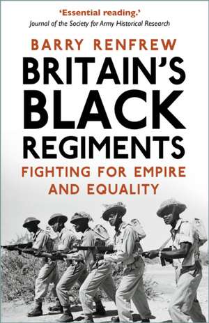 Britain's Black Regiments: Fighting for Empire and Equality de Barry Renfrew