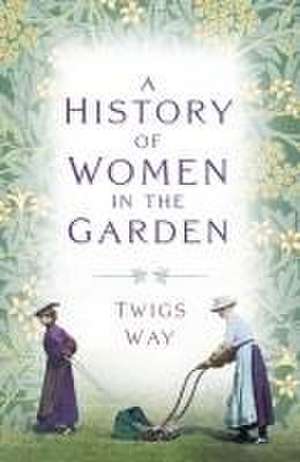 A History of Women in the Garden de Twigs Way