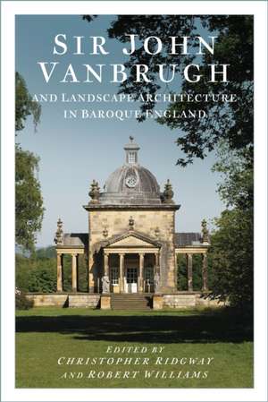 Sir John Vanbrugh and Landscape Architecture in Baroque England de Christopher Ridgway