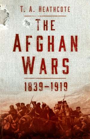 The Afghan Wars 1839-1919 de T. A. Heathcote