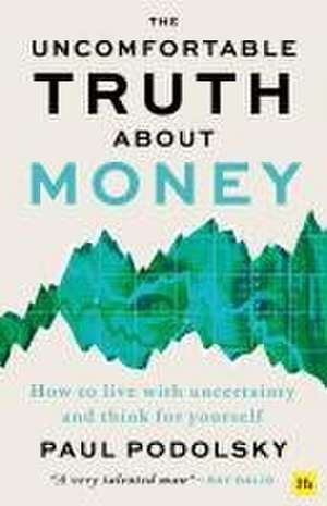 The Uncomfortable Truth about Money de Paul Podolsky