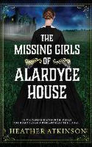 The Missing Girls of Alardyce House de Heather Atkinson