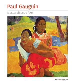 Paul Gauguin Masterpieces of Art de Rosalind Ormiston