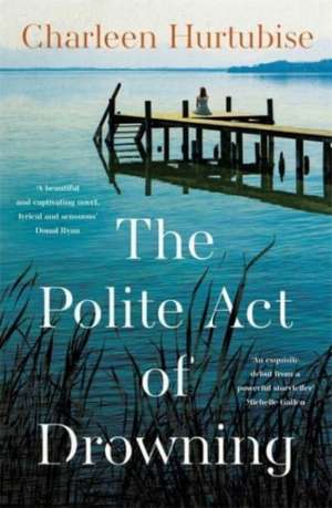 The Polite Act of Drowning de Charleen Hurtubise