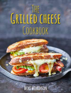 The Grilled Cheese Cookbook de Becks Wilkinson