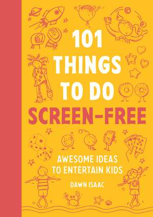 101 Things to do Screen-Free: Awesome ideas to entertain kids de Dawn Isaac