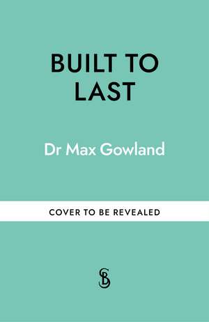 Built to Last: Create your own longevity blueprint, and stay off the meds for good! de Dr Max Gowland