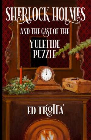 Sherlock Holmes and The Case of The Yuletide Puzzle de Ed Trotta