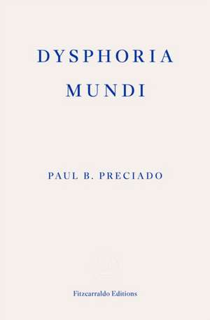 Dysphoria Mundi de Paul B. Preciado