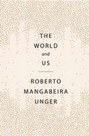 The World and Us de Roberto Mangabeira Unger