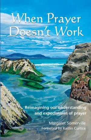 When Prayer Doesn't Work de Margaret Somerville