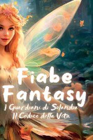 Fiabe Fantasy: I Guardiani di Solandia Il Codice della Vita de Romana Toscani