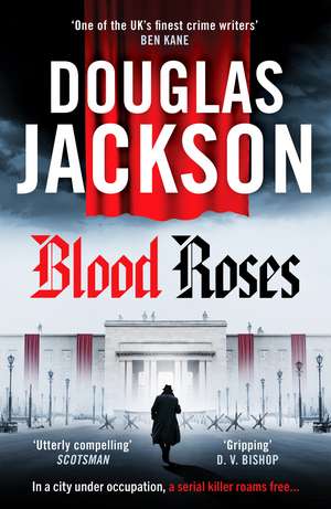 Blood Roses: Introducing 'the natural heir to Kerr's Bernie Gunther' de Douglas Jackson