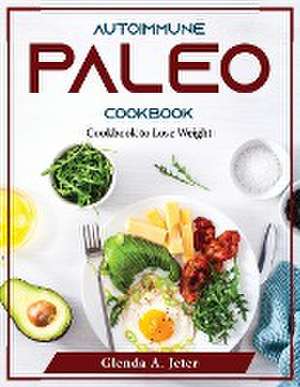 Autoimmune Paleo Cookbook: Cookbook to Lose Weight de Glenda a Jeter