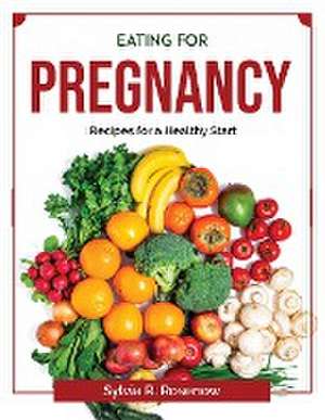 Eating for Pregnancy: Recipes for a Healthy Start de Sylvia R Rosenow