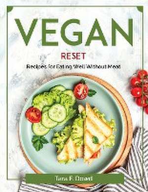 Vegan Reset: Recipes for Eating Well Without Meat de Tara F Dowd