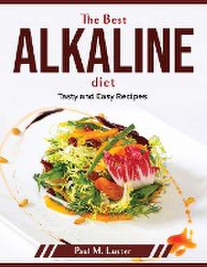 The Best Alkaline diet: Tasty and Easy Recipes de Paul M Luster