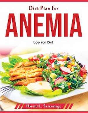 Diet Plan For Anemia: Low Iron Diet de Harold L Samaniego