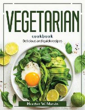 Vegetarian cookbook: Delicious and quick recipes de Heather W Marvin