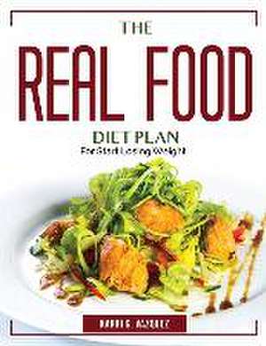 The Real Food Diet Plan: For Start Losing Weight de Karri G Vazquez