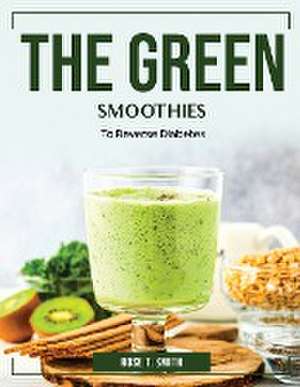 The Green Smoothies: To Reverse Diabetes de Rose T Smith