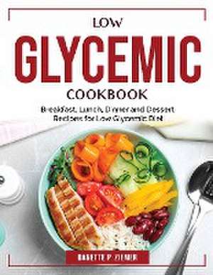 Low Glycemic Cookbook: Breakfast, Lunch, Dinner and Dessert Recipes for Low Glycemic Diet de Danette P Ziemer