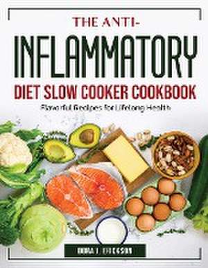 The Anti-Inflammatory Diet Slow Cooker Cookbook: Flavorful Recipes for Lifelong Health de Dora J Erickson