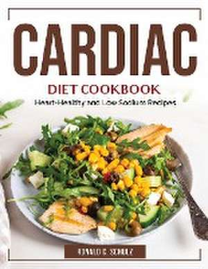 Cardiac Diet Cookbook: Heart-Healthy and Low Sodium Recipes de Ronald C Schulz