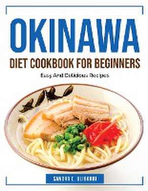 Okinawa Diet Cookbook for Beginners: Easy And Delicious Recipes de Sandra C Ulibarri